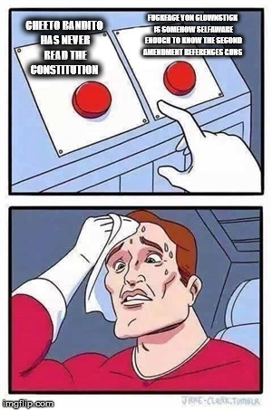 Two Buttons Meme | FUCKFACE VON CLOWNSTICK IS SOMEHOW SELFAWARE ENOUGH TO KNOW THE SECOND AMENDMENT REFERENCES GUNS; CHEETO BANDITO HAS NEVER READ THE CONSTITUTION | image tagged in two buttons,EnoughTrumpSpam | made w/ Imgflip meme maker