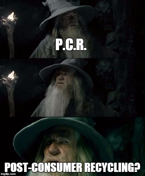 P.C.R. POST-CONSUMER RECYCLING? | image tagged in gandalf | made w/ Imgflip meme maker