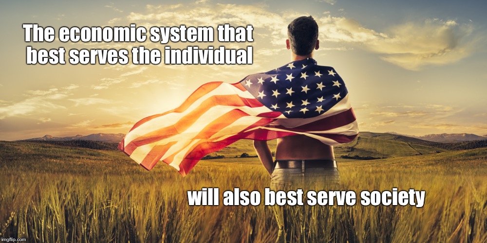 Patriotic | The economic system that best serves the individual; will also best serve society | image tagged in patriotism,capitalism,freedom | made w/ Imgflip meme maker
