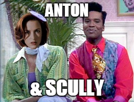 ANTON & SCULLY | image tagged in scullyanton | made w/ Imgflip meme maker