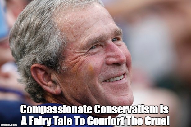 Compassionate Conservatism Is A Fairy Tale To Comfort The Cruel | made w/ Imgflip meme maker