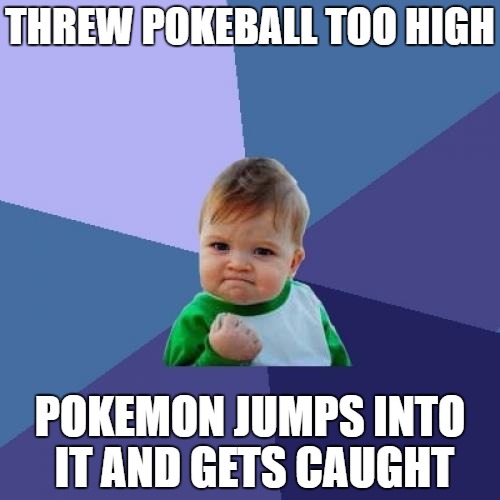 Success Kid | THREW POKEBALL TOO HIGH; POKEMON JUMPS INTO IT AND GETS CAUGHT | image tagged in memes,success kid | made w/ Imgflip meme maker