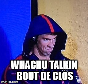 #phelpsface | WHACHU TALKIN BOUT DE CLOS | image tagged in phelpsface | made w/ Imgflip meme maker