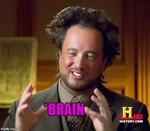 Ancient Aliens Meme | *BRAIN | image tagged in memes,ancient aliens | made w/ Imgflip meme maker