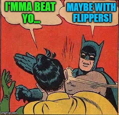 Batman Slapping Robin Meme | I'MMA BEAT YO... MAYBE WITH FLIPPERS! | image tagged in memes,batman slapping robin | made w/ Imgflip meme maker