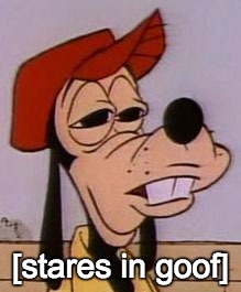 goof | [stares in goof] | image tagged in goofy,stares,funny,fart,first | made w/ Imgflip meme maker