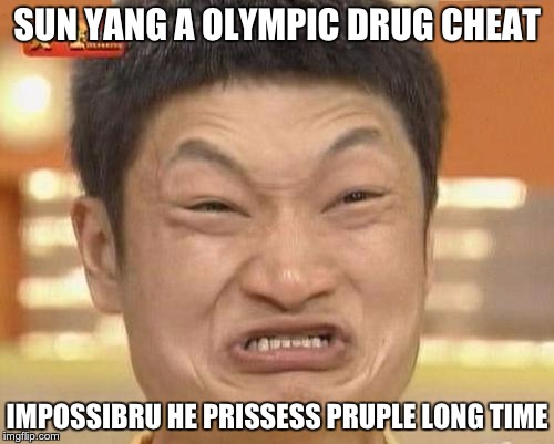 Impossibru Guy Original | SUN YANG A OLYMPIC DRUG CHEAT; IMPOSSIBRU HE PRISSESS PRUPLE LONG TIME | image tagged in memes,impossibru guy original | made w/ Imgflip meme maker