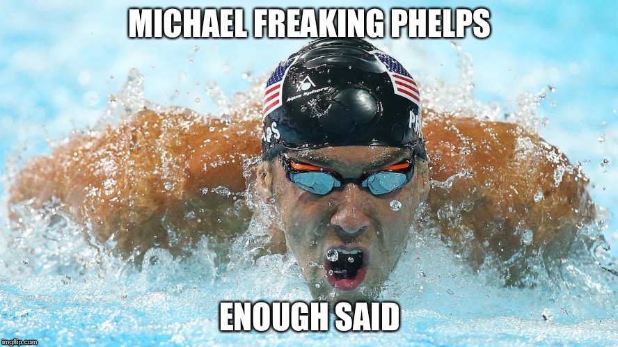 The image says it all,enough said | MICHAEL FREAKING PHELPS; ENOUGH SAID | image tagged in michael phelps | made w/ Imgflip meme maker