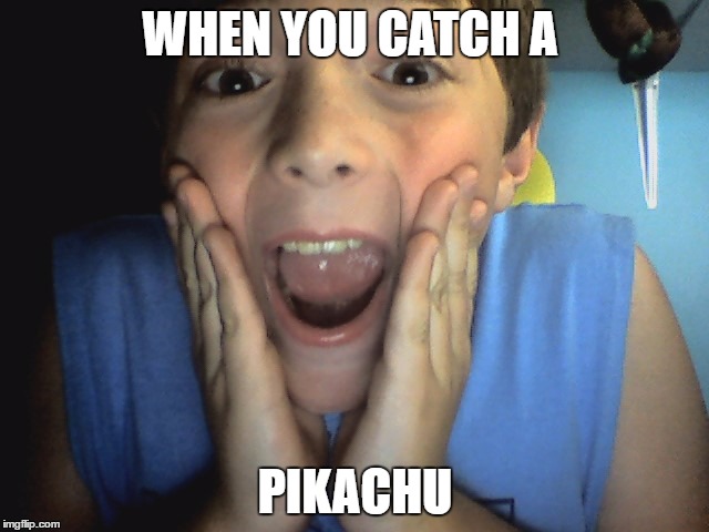 Perfect pokemon meme | WHEN YOU CATCH A; PIKACHU | image tagged in pikachu | made w/ Imgflip meme maker