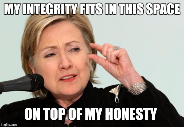 Hillary Clinton Fingers | MY INTEGRITY FITS IN THIS SPACE; ON TOP OF MY HONESTY | image tagged in hillary clinton fingers | made w/ Imgflip meme maker