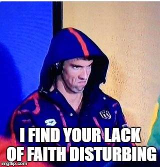 Michael Phelps Death Stare | I FIND YOUR LACK OF FAITH DISTURBING | image tagged in michael phelps death stare | made w/ Imgflip meme maker