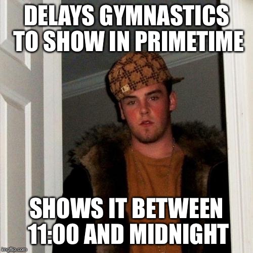 Scumbag Steve Meme | DELAYS GYMNASTICS TO SHOW IN PRIMETIME; SHOWS IT BETWEEN 11:00 AND MIDNIGHT | image tagged in memes,scumbag steve,AdviceAnimals | made w/ Imgflip meme maker