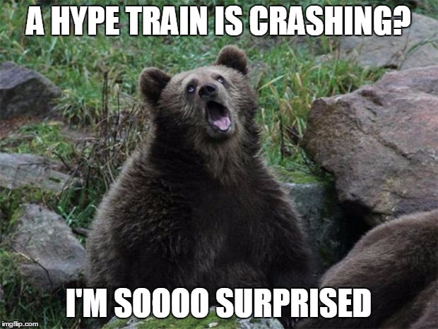 Sarcastic Bear | A HYPE TRAIN IS CRASHING? I'M SOOOO SURPRISED | image tagged in sarcastic bear,AdviceAnimals | made w/ Imgflip meme maker