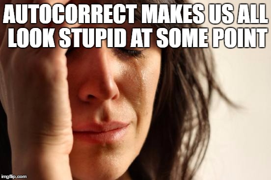 First World Problems Meme | AUTOCORRECT MAKES US ALL LOOK STUPID AT SOME POINT | image tagged in memes,first world problems | made w/ Imgflip meme maker