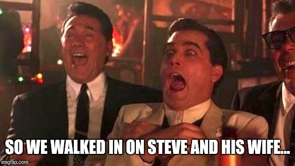 SO WE WALKED IN ON STEVE AND HIS WIFE... | made w/ Imgflip meme maker