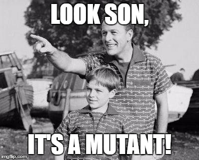 LOOK SON, IT'S A MUTANT! | made w/ Imgflip meme maker