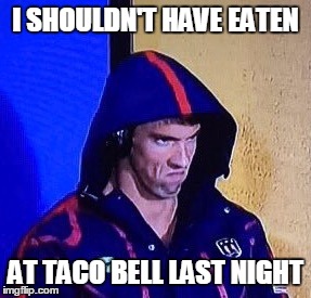 #phelpsface | I SHOULDN'T HAVE EATEN; AT TACO BELL LAST NIGHT | image tagged in phelpsface | made w/ Imgflip meme maker