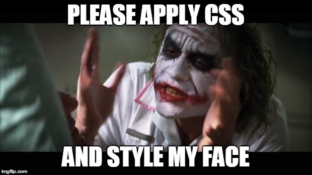 And everybody loses their minds | PLEASE APPLY CSS; AND STYLE MY FACE | image tagged in memes,and everybody loses their minds | made w/ Imgflip meme maker