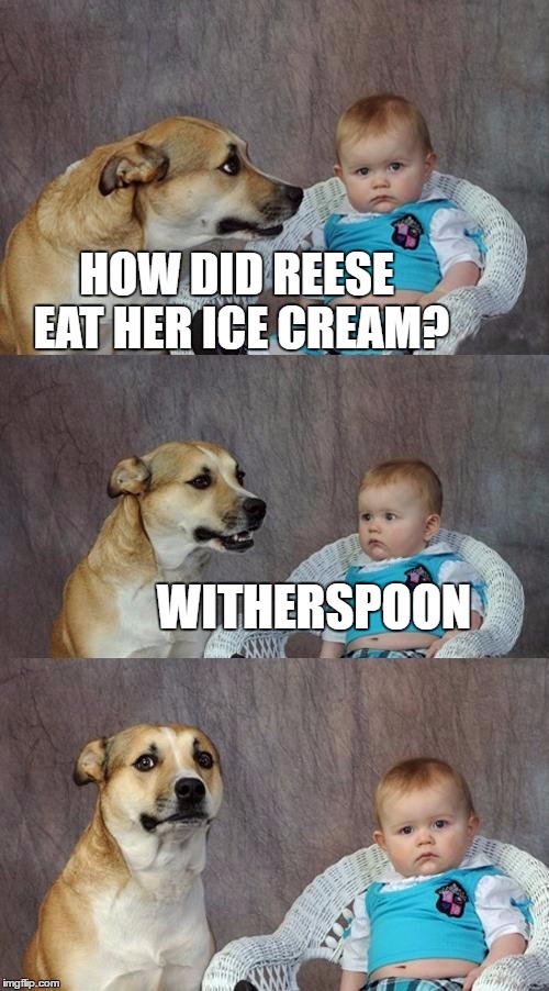 Dad Joke Dog | HOW DID REESE EAT HER ICE CREAM? WITHERSPOON | image tagged in memes,dad joke dog | made w/ Imgflip meme maker