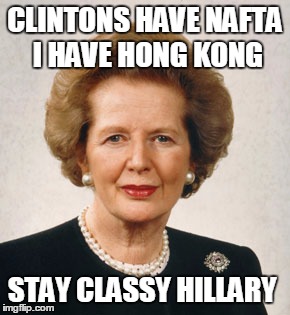 Hillary Clinton  | CLINTONS HAVE NAFTA I HAVE HONG KONG; STAY CLASSY HILLARY | image tagged in hillary clinton 2016 | made w/ Imgflip meme maker