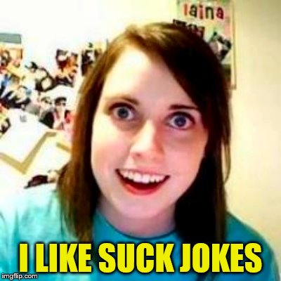I LIKE SUCK JOKES | made w/ Imgflip meme maker