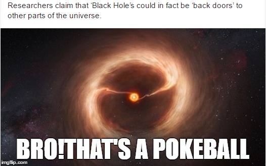 Pokeball | BRO!THAT'S A POKEBALL | image tagged in pokemon,pokemongo,space,funny pokemon,pokemon go,gotta catch em all | made w/ Imgflip meme maker
