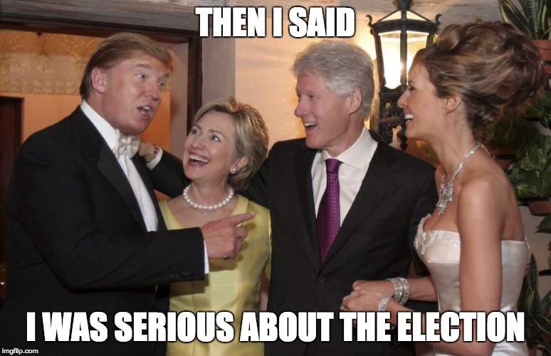 A work of the American people worthy of the WWE | THEN I SAID; I WAS SERIOUS ABOUT THE ELECTION | image tagged in trump 2016,hillary clinton 2016,meme,funny,wwe | made w/ Imgflip meme maker
