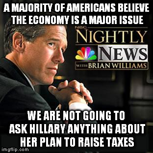 support brian williams | A MAJORITY OF AMERICANS BELIEVE THE ECONOMY IS A MAJOR ISSUE; WE ARE NOT GOING TO ASK HILLARY ANYTHING ABOUT HER PLAN TO RAISE TAXES | image tagged in support brian williams | made w/ Imgflip meme maker