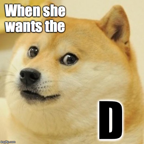 Doge Meme | When she wants the; D | image tagged in memes,doge | made w/ Imgflip meme maker