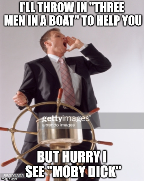 I'LL THROW IN "THREE MEN IN A BOAT" TO HELP YOU BUT HURRY I SEE "MOBY DICK" | made w/ Imgflip meme maker