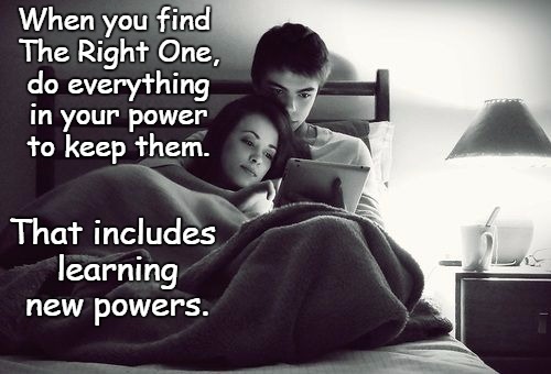 The Right One | When you find The Right One, do everything in your power to keep them. That includes learning new powers. | image tagged in couple | made w/ Imgflip meme maker