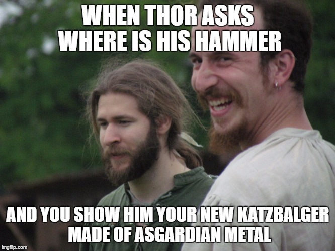 Thor vs Landsknecht | WHEN THOR ASKS WHERE IS HIS HAMMER; AND YOU SHOW HIM YOUR NEW KATZBALGER MADE OF ASGARDIAN METAL | image tagged in thor,sword,katzbalger,medieval | made w/ Imgflip meme maker