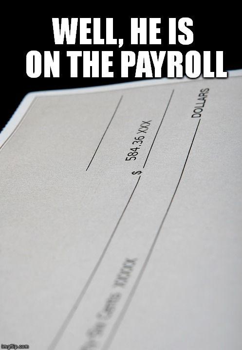 WELL, HE IS ON THE PAYROLL | made w/ Imgflip meme maker