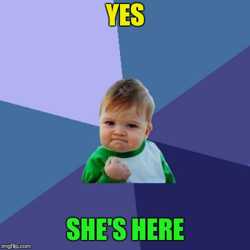 Success Kid Meme | YES SHE'S HERE | image tagged in memes,success kid | made w/ Imgflip meme maker