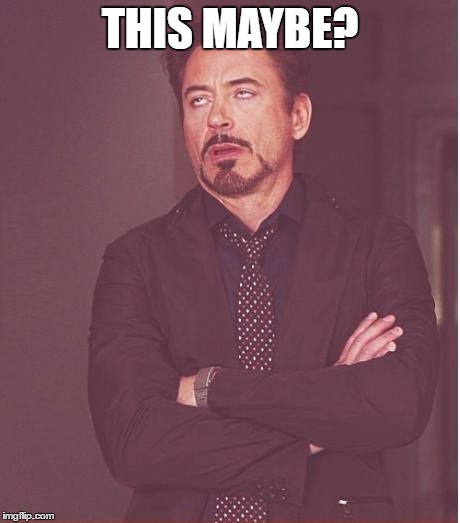 Face You Make Robert Downey Jr Meme | THIS MAYBE? | image tagged in memes,face you make robert downey jr | made w/ Imgflip meme maker