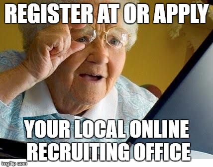 old lady at computer | REGISTER AT OR APPLY; YOUR LOCAL ONLINE RECRUITING OFFICE | image tagged in old lady at computer | made w/ Imgflip meme maker