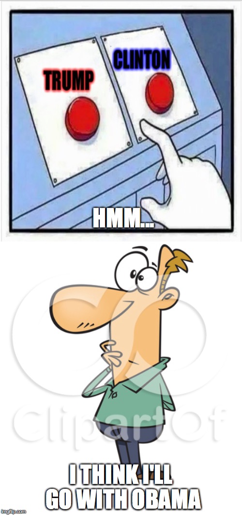 OBAMA FOR 2017! | HMM... I THINK I'LL GO WITH OBAMA | image tagged in funny,obama,trump,donald trump,clinton,hillary clinton | made w/ Imgflip meme maker