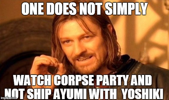 One Does Not Simply Meme | ONE DOES NOT SIMPLY; WATCH CORPSE PARTY AND NOT SHIP AYUMI WITH  YOSHIKI | image tagged in memes,one does not simply | made w/ Imgflip meme maker