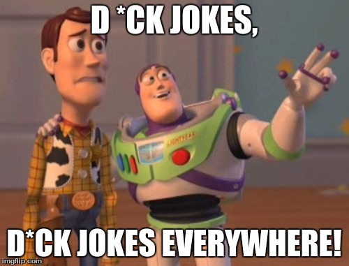 X, X Everywhere Meme | D
*CK JOKES, D*CK JOKES EVERYWHERE! | image tagged in memes,x x everywhere | made w/ Imgflip meme maker
