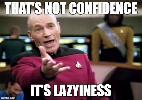 Picard Wtf Meme | THAT'S NOT CONFIDENCE IT'S LAZYINESS | image tagged in memes,picard wtf | made w/ Imgflip meme maker