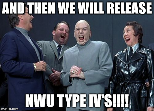 Laughing Villains | AND THEN WE WILL RELEASE; NWU TYPE IV'S!!!! | image tagged in memes,laughing villains | made w/ Imgflip meme maker