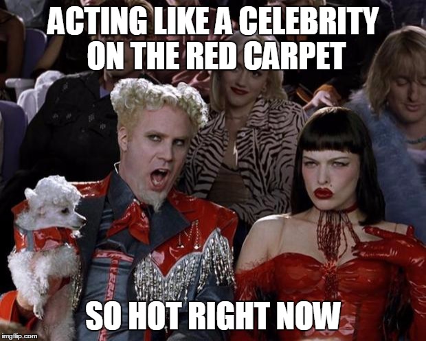 Mugatu So Hot Right Now Meme | ACTING LIKE A CELEBRITY ON THE RED CARPET SO HOT RIGHT NOW | image tagged in memes,mugatu so hot right now | made w/ Imgflip meme maker