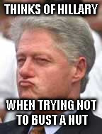 THINKS OF HILLARY WHEN TRYING NOT TO BUST A NUT | made w/ Imgflip meme maker