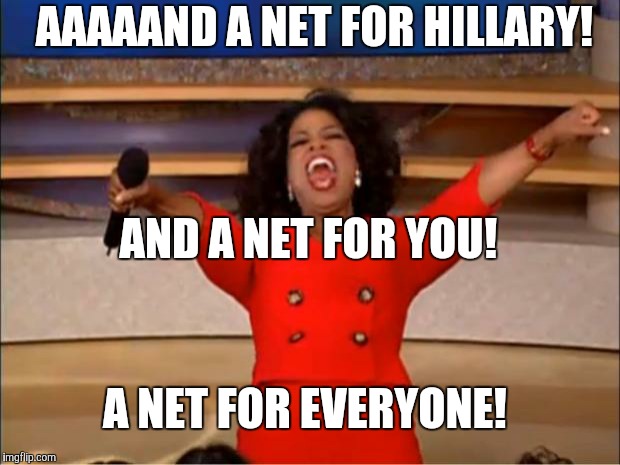 Oprah You Get A Meme | AAAAAND A NET FOR HILLARY! A NET FOR EVERYONE! AND A NET FOR YOU! | image tagged in memes,oprah you get a | made w/ Imgflip meme maker