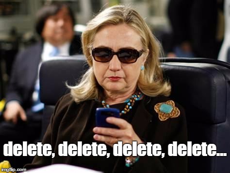 Hillary Clinton Cellphone Meme | delete, delete, delete, delete... | image tagged in hillary clinton cellphone | made w/ Imgflip meme maker