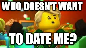 WHO DOESN'T WANT; TO DATE ME? | made w/ Imgflip meme maker