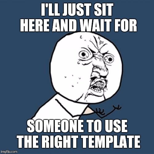 Y U No Meme | I'LL JUST SIT HERE AND WAIT FOR SOMEONE TO USE THE RIGHT TEMPLATE | image tagged in memes,y u no | made w/ Imgflip meme maker