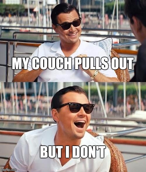 Leonardo Dicaprio Wolf Of Wall Street Meme | MY COUCH PULLS OUT; BUT I DON'T | image tagged in memes,leonardo dicaprio wolf of wall street | made w/ Imgflip meme maker