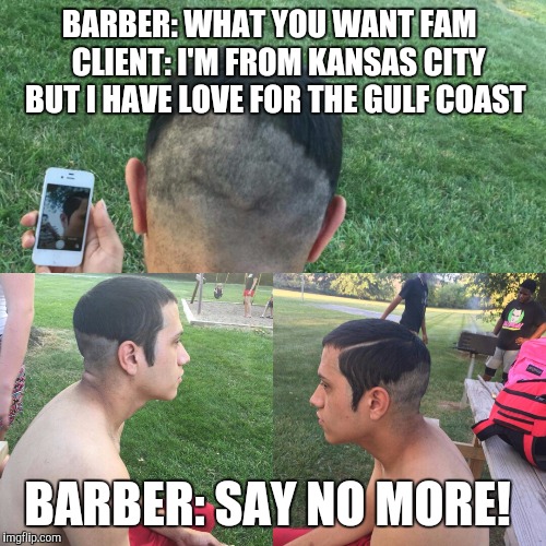 Kansas city acorn | BARBER: WHAT YOU WANT FAM
  CLIENT: I'M FROM KANSAS CITY BUT I HAVE LOVE FOR THE GULF COAST; BARBER: SAY NO MORE! | image tagged in kansas city | made w/ Imgflip meme maker