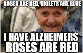No offense lol | ROSES ARE RED, VIOLETS ARE BLUE; I HAVE ALZHEIMERS; ROSES ARE RED | image tagged in old guy | made w/ Imgflip meme maker